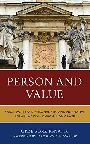 Person and Value: Karol Wojtyla's Personalistic and Normative Theory of Man, Morality, and Love