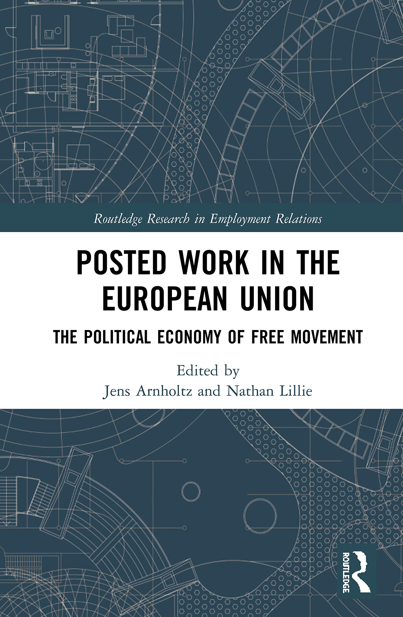 Posted Work in the European Union: The Political Economy of Free Movement (Routledge Research in Employment Relations, 46)