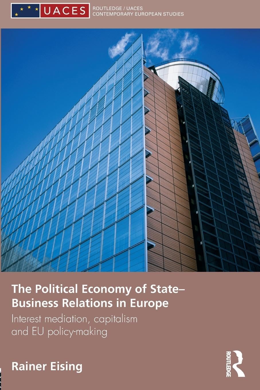 The Political Economy of State-Business Relations in Europe: Interest Mediation, Capitalism and EU Policy Making (Routledge/Uaces Contemporary European Studies)