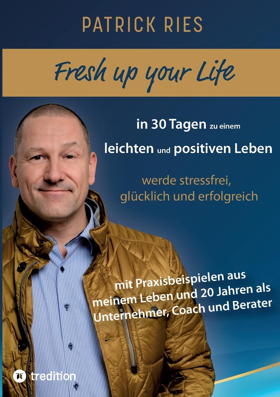 Fresh up your Life - in 30 Tagen zu einem leichten und positiven Leben: werde stressfrei, glücklich und erfolgreich - mit Praxisbeispielen aus meinem ... 20 Jahren als Unternehmer, Coach und Berater