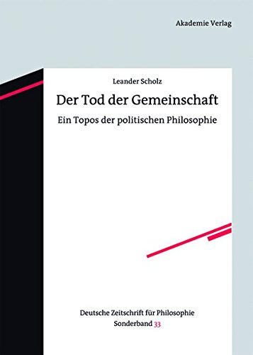 Der Tod der Gemeinschaft: Ein Topos der politischen Philosophie (Deutsche Zeitschrift für Philosophie / Sonderbände, Band 33)