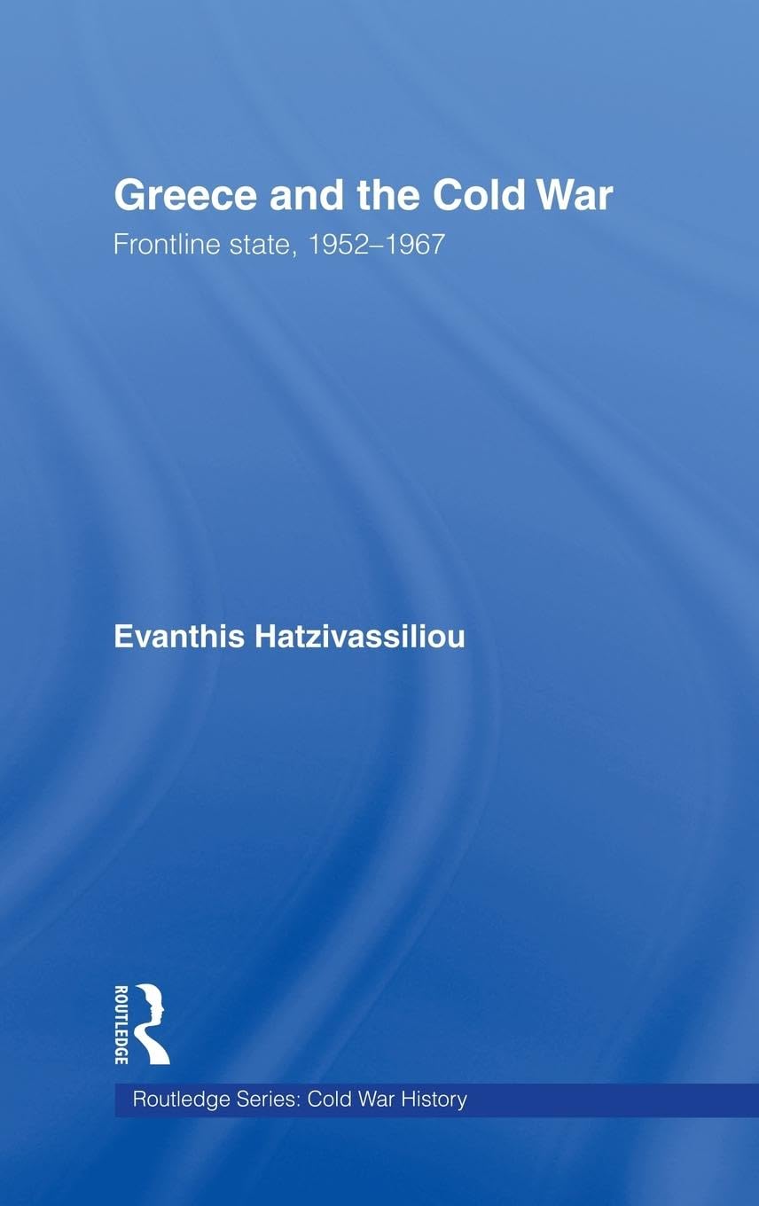 Greece and the Cold War: Front Line State, 1952-1967 (Cold War History, 12, Band 12)