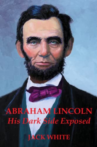 Abraham Lincoln: His Dark Side Exposed