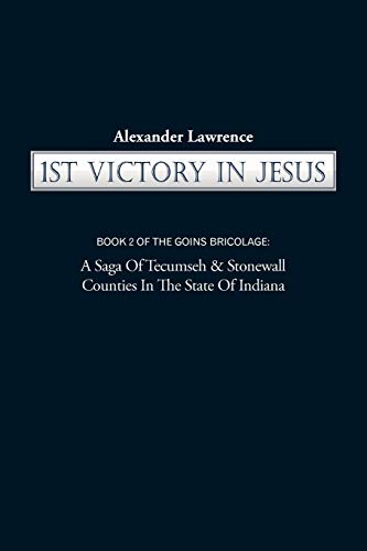1St Victory In Jesus: Book 2 Of The Goins Bricolage: A Saga Of Tecumseh & Stonewall Counties In The State Of Indiana: Book 2 of the Goins ... & Stonewall Counties in the State of Indiana