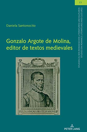 Gonzalo Argote de Molina, editor de textos medievales: Dissertationsschrift (Studien zu den Romanischen Literaturen und Kulturen/Studies on Romance Literatures and Cultures, Band 15)