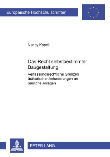Das Recht selbstbestimmter Baugestaltung: Verfassungsrechtliche Grenzen ästhetischer Anforderungen an bauliche Anlagen (Europäische Hochschulschriften - Reihe II)