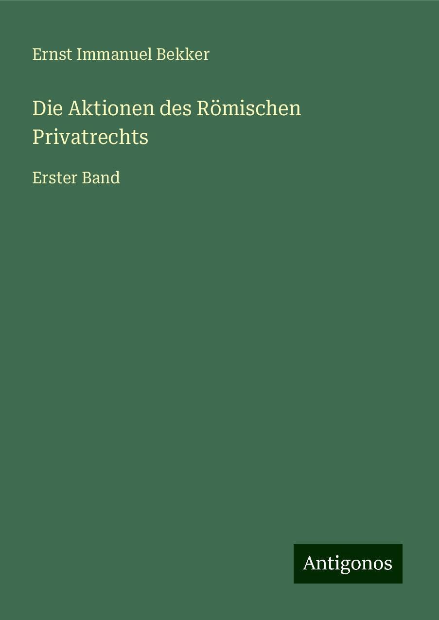 Die Aktionen des Römischen Privatrechts: Erster Band