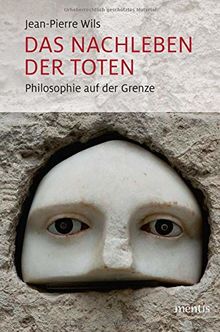 Das Nachleben der Toten: Philosophie auf der Grenze