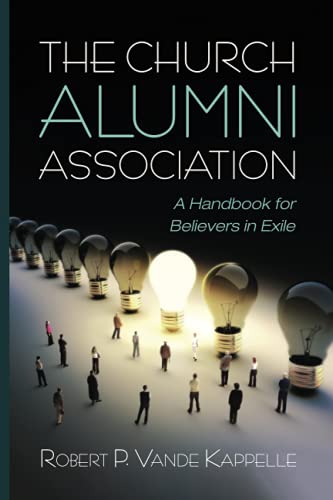 The Church Alumni Association: A Handbook for Believers in Exile