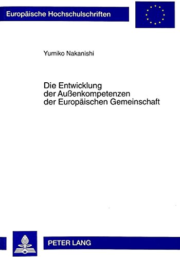 Die Entwicklung der Außenkompetenzen der Europäischen Gemeinschaft: Der Wandel der Rechtsprechung des Europäischen Gerichtshofs und die daraus ... / Publications Universitaires Européennes)