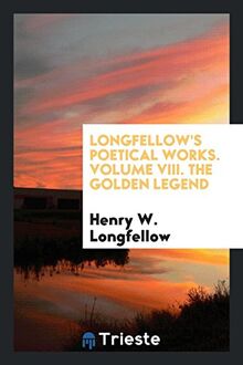 Longfellow's poetical works. Volume VIII. The golden legend