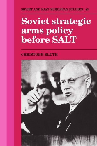 Christoph Bluth Soviet Strategic Arms Policy Before Salt (Cambridge Russian, Soviet And Post-Soviet Studies, Band 83)