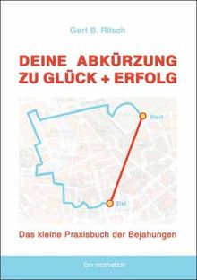 Deine Abkürzung zu Glück + Erfolg: Das kleine Praxisbuch der Bejahungen