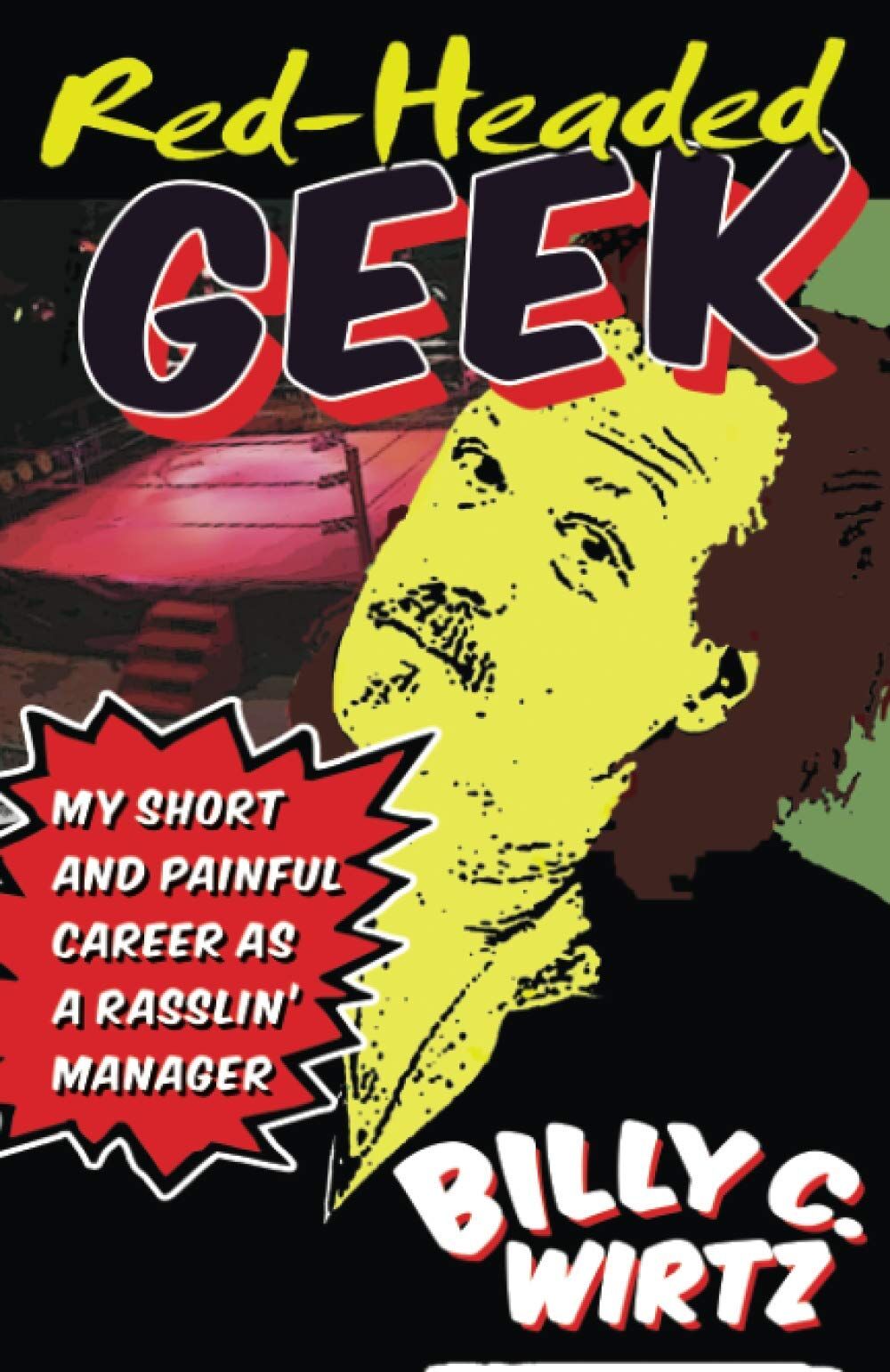 Billy Wirtz Red Headed Geek, My Short And Painful Career As A Rasslin' Manager