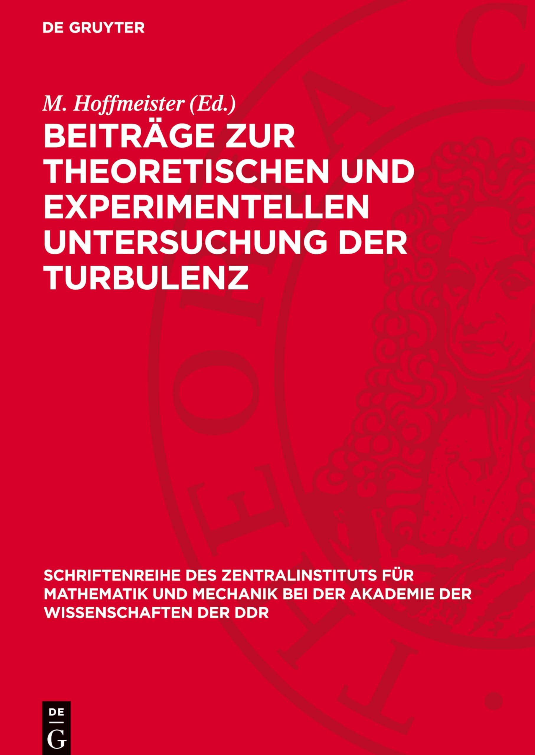 Beiträge zur theoretischen und experimentellen Untersuchung der Turbulenz (Schriftenreihe des Zentralinstituts für Mathematik und Mechanik bei der Akademie der Wissenschaften der DDR, 22)