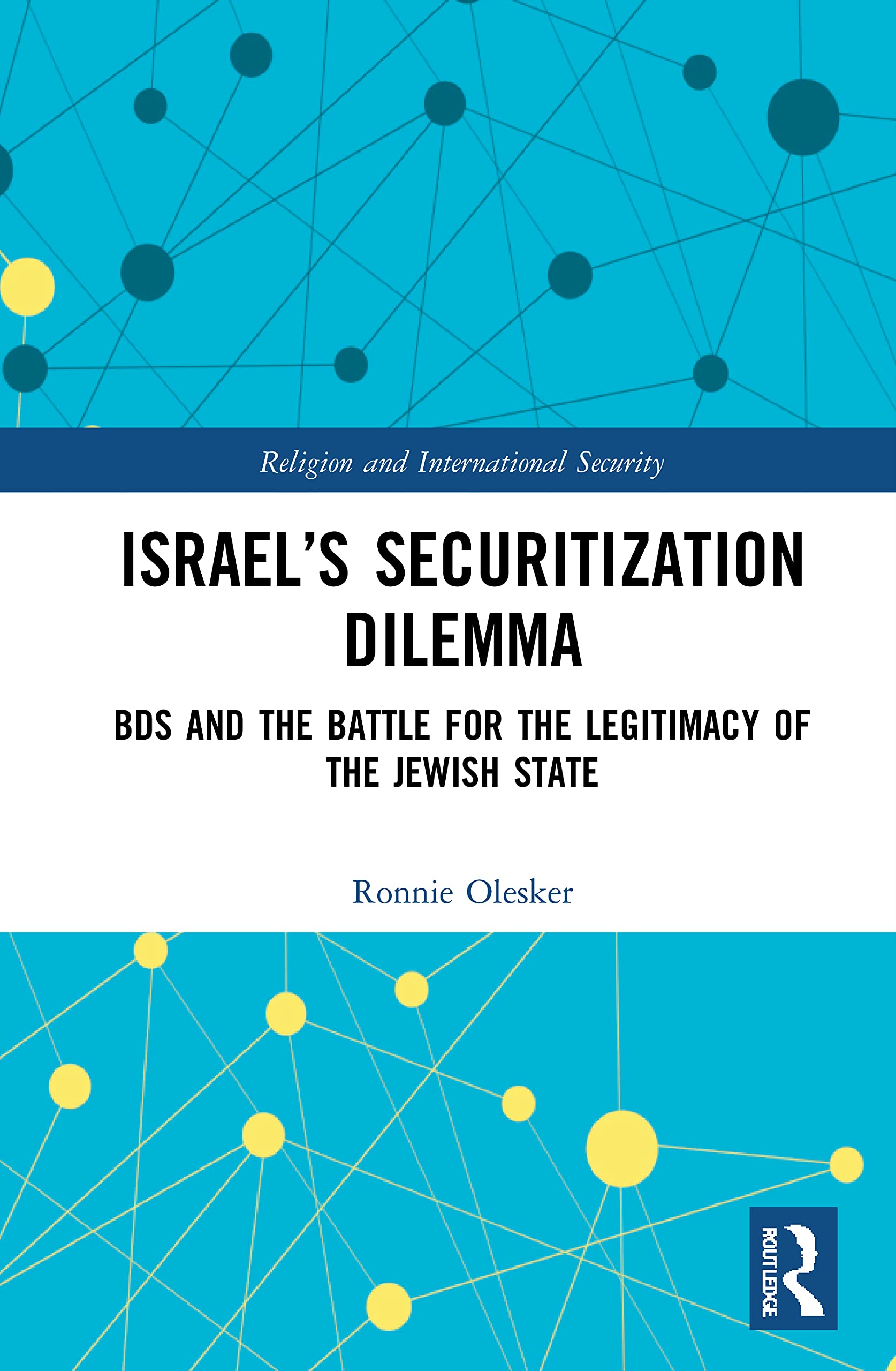 Israel’s Securitization Dilemma: BDS and the Battle for the Legitimacy of the Jewish State (Religion and International Security)