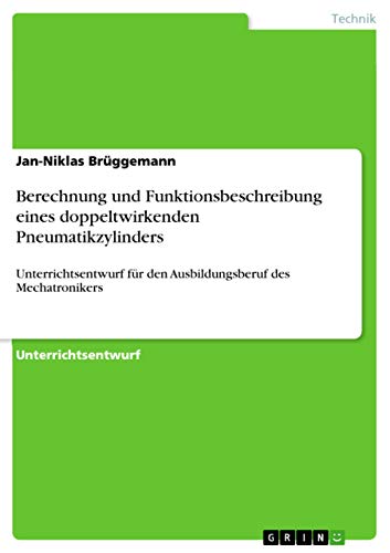 Berechnung und Funktionsbeschreibung eines doppeltwirkenden Pneumatikzylinders: Unterrichtsentwurf für den Ausbildungsberuf des Mechatronikers