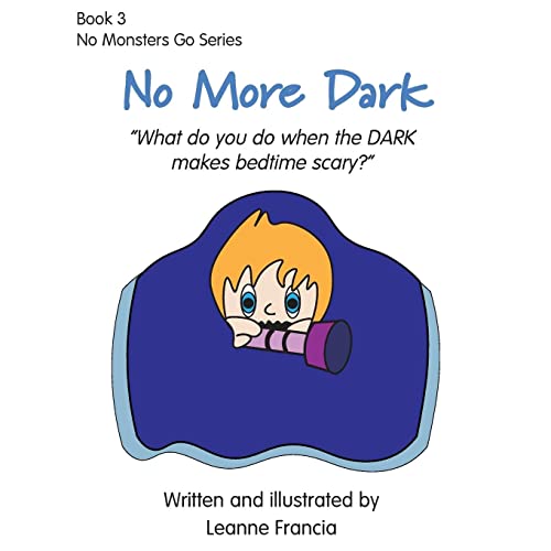 No More Dark: What do you do when the DARK makes bedtime scary? (No Monsters Go)