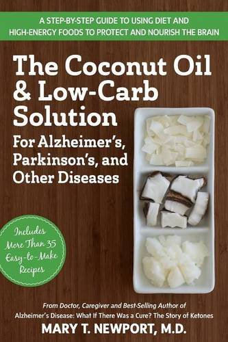 The Coconut Oil and Low-Carb Solution for Alzheimer's, Parkinson's, and Other Diseases: A Guide to Using Diet and a High-Energy Food to Protect and No