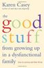 The Good Stuff From Growing Up In A Dysfunctional Family: How to Survive and Then Thrive