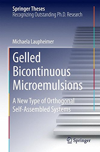 Gelled Bicontinuous Microemulsions: A New Type of Orthogonal Self-Assembled Systems (Springer Theses)