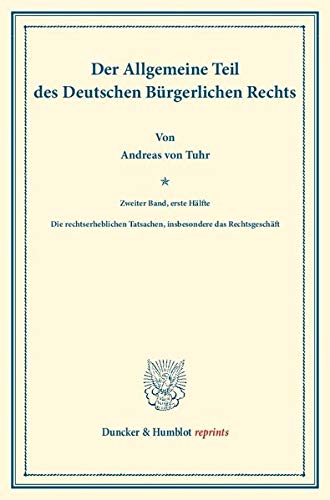Der Allgemeine Teil des Deutschen Bürgerlichen Rechts.: Zweiter Band: Die rechtserheblichen Tatsachen, insbesondere das Rechtsgeschäft. Erste Hälfte. ... Binding. (Duncker & Humblot reprints, Band 2)