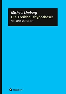 Die Treibhaushypothese: Alles Schall und Rauch?: Eine Kritik auf der Basis exakter Naturwissenschaften (Schriftenreihe des Europäischen Instituts für Klima und Energie)