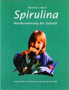 Spirulina: Wundernahrung der Zukunft. Unglaubliche Heilerfolge mit der blaugrünen Alge von Meyer, Marianne E. | Buch | Zustand gut