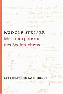 Metamorphosen des Seelenlebens: 7 Vorträge, Berlin und München 1909/10 (Rudolf Steiner Taschenbücher aus dem Gesamtwerk)