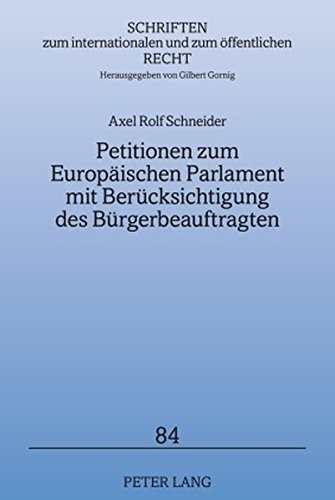 Petitionen zum Europäischen Parlament mit Berücksichtigung des Bürgerbeauftragten (Schriften zum internationalen und zum öffentlichen Recht)