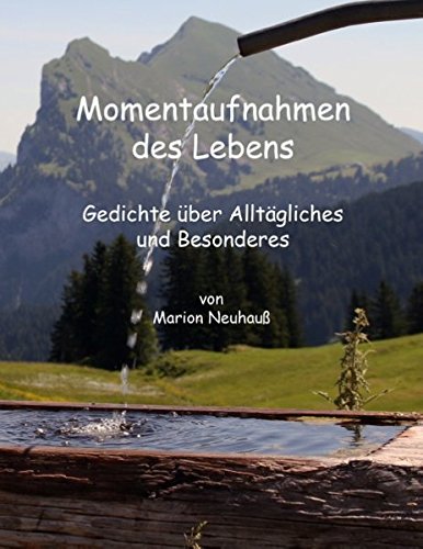 Momentaufnahmen des Lebens: Gedichte über Alltägliches und Besonderes