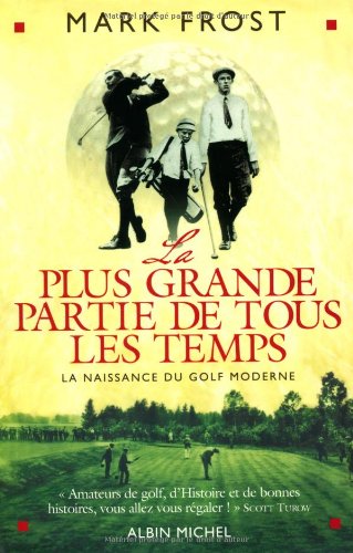 La Plus Grande Partie De Tous Les Temps : La Naissance Du Golf Moderne (voyages - Reportages - Expeditions - Sports)