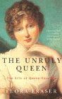 The Unruly Queen: The Life of Queen Caroline