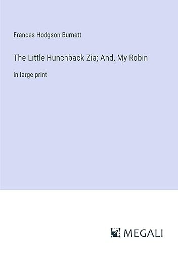 The Little Hunchback Zia; And, My Robin: in large print