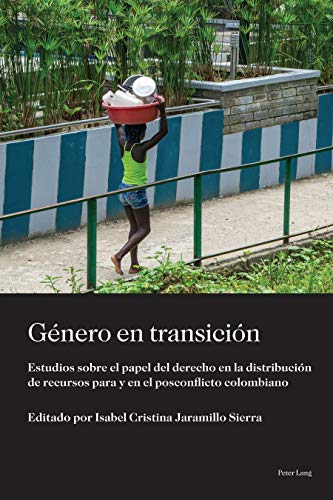 Género en transición: Estudios sobre el papel del derecho en la distribución de recursos para y en el posconflicto colombiano (Sociología política para los desafíos del siglo XXI, Band 4)