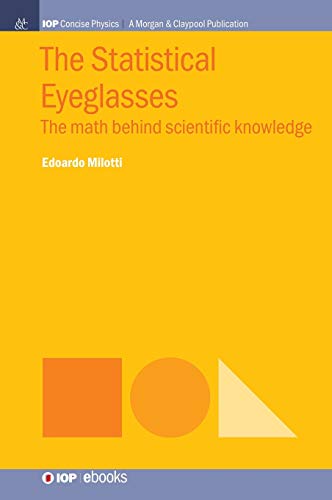 The Statistical Eyeglasses: The Math Behind Scientific Knowledge (IOP Concise Physics)