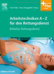 Arbeitstechniken A-Z für den Rettungsdienst: Bildatlas Rettungsdienst - Mit Zugang zum Elsevier-Portal