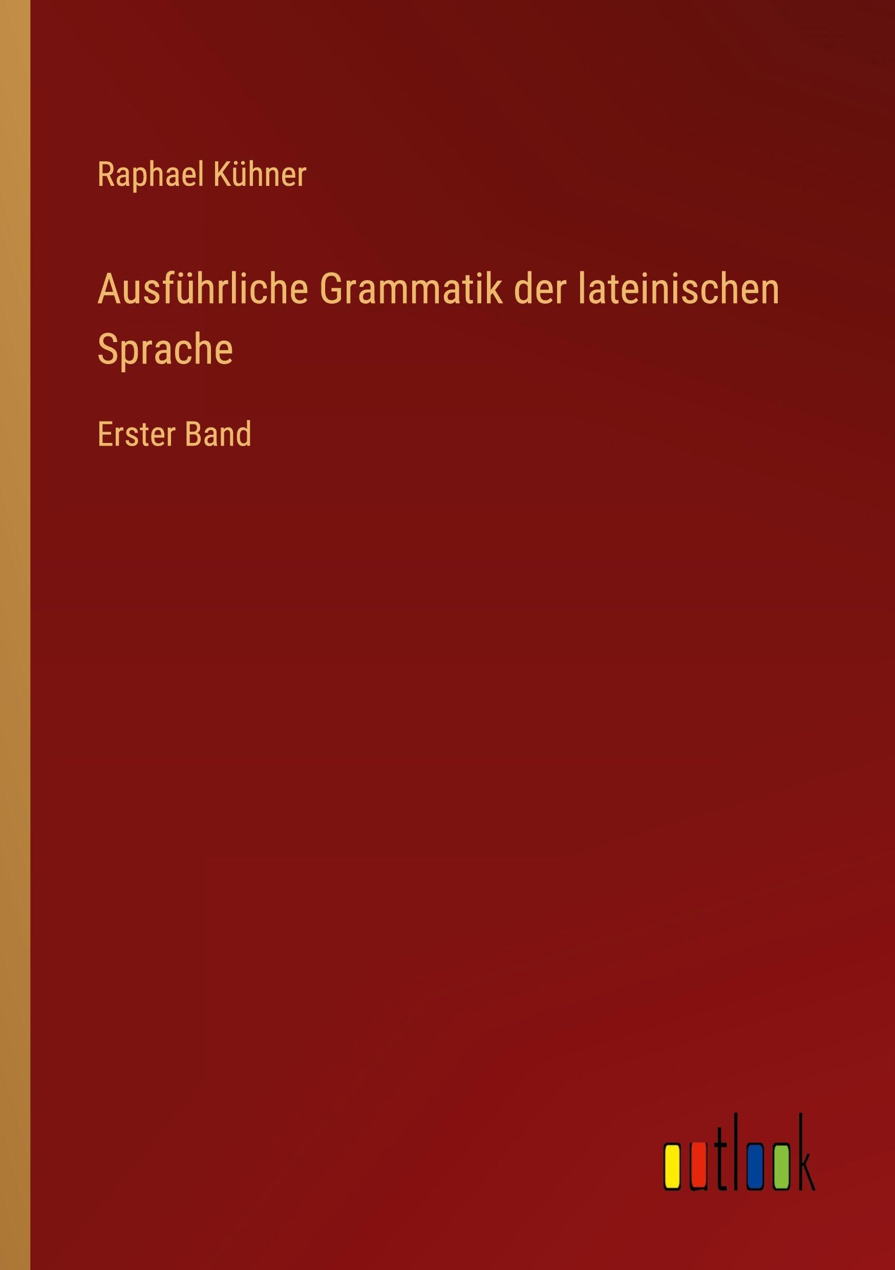 Ausführliche Grammatik der lateinischen Sprache: Erster Band