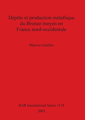 Depots Et Production Metallique (British Archaeological Reports, Band 1174)