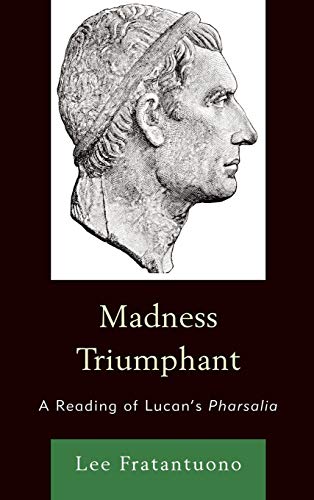 Madness Triumphant: A Reading of Lucan's Pharsalia