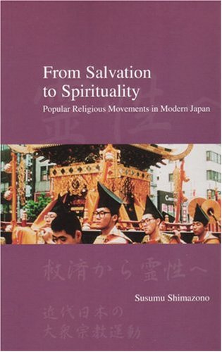 From Salvation to Spirituality: Popular Religious Movements in Modern Japan: Popular Religious Movements in Japan (Japanese Society)