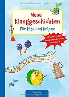 Neue Klanggeschichten für Kita und Krippe: Mit Reimen, Liedern, Klangspielen und weiteren Geräuschideen (Die Praxisreihe für Kindergarten und Kita)