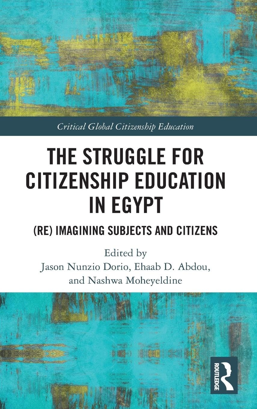 The Struggle for Citizenship Education in Egypt: (Re)Imagining Subjects and Citizens (Critical Global Citizenship Education)