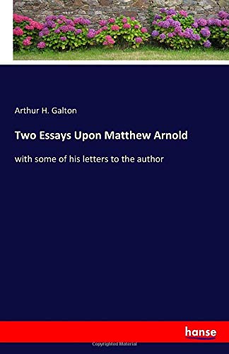 Two Essays Upon Matthew Arnold: with some of his letters to the author