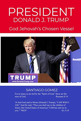 President Donald J. Trump: God Jehovah's Chosen Vessel