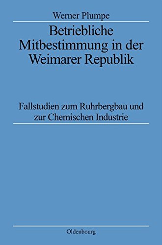 Betriebliche Mitbestimmung in der Weimarer Republik: Fallstudien zum Ruhrbergbau und zur Chemischen Industrie (Quellen und Darstellungen zur Zeitgeschichte, Band 45)