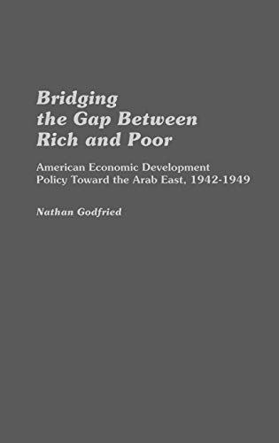 Bridging the Gap Between Rich and Poor: American Economic Development Policy Toward the Arab (Contributions in Economics & Economic History)