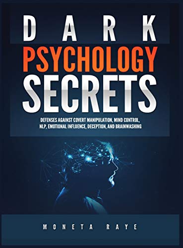 Dark Psychology Secrets: Defenses Against Covert Manipulation, Mind Control, NLP, Emotional Influence, Deception, and Brainwashing