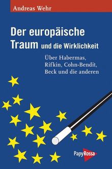 Der europäische Traum und die Wirklichkeit: Über Habermas, Rifkin, Cohn-Bendit, Beck und die anderen