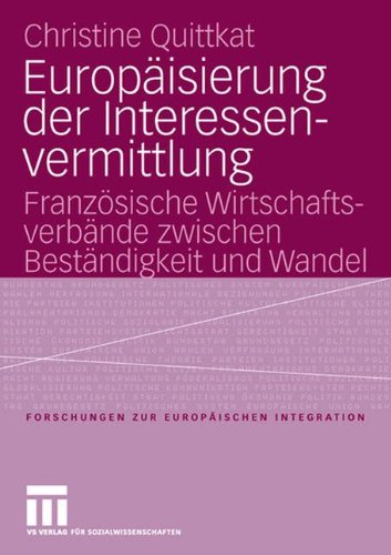 Europäisierung der Interessenvermittlung: Französische Wirtschaftsverbände zwischen Beständigkeit und Wandel (Forschungen zur Europäischen Integration)